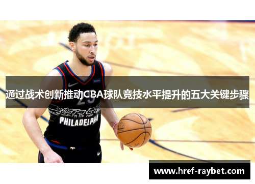 通过战术创新推动CBA球队竞技水平提升的五大关键步骤