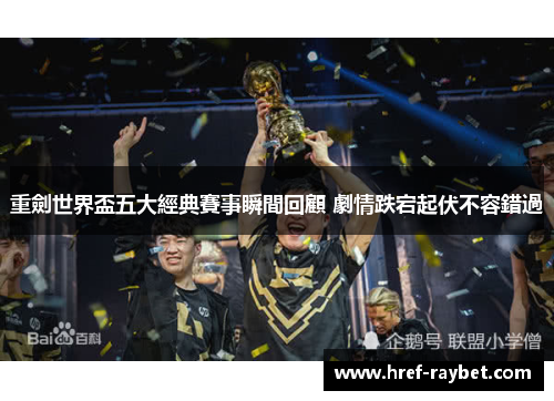 重劍世界盃五大經典賽事瞬間回顧 劇情跌宕起伏不容錯過