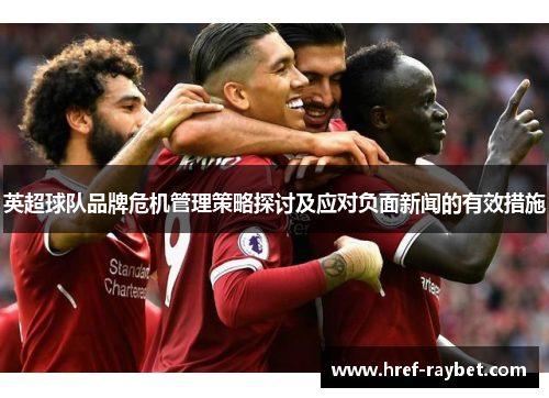英超球队品牌危机管理策略探讨及应对负面新闻的有效措施